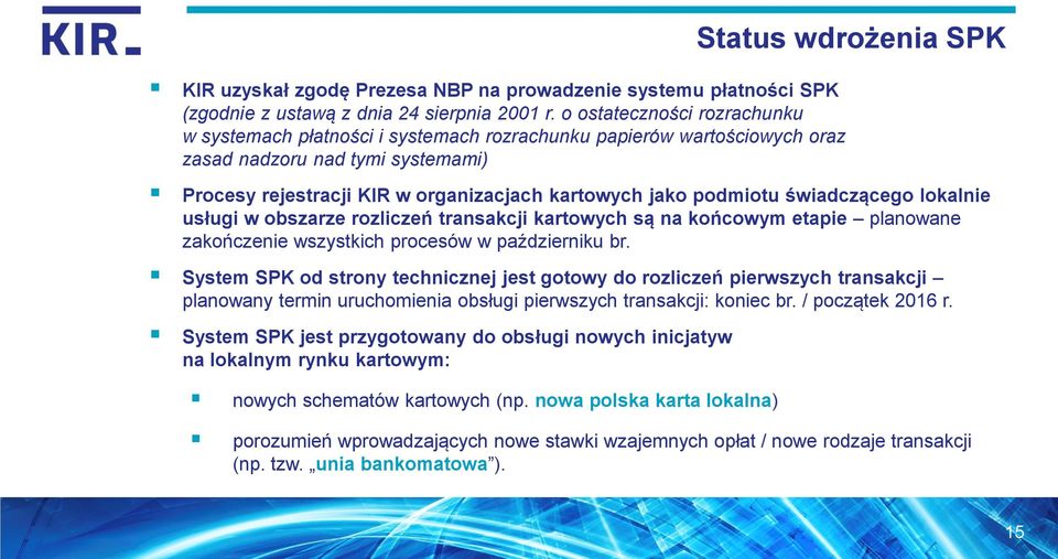 świadczącego lokalnie usługi w obszarze rozliczeń transakcji kartowych są na końcowym etapie planowane zakończenie wszystkich procesów w październiku br.