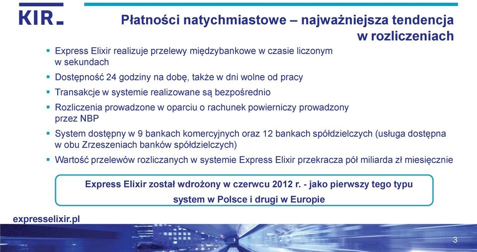 dostępny w 9 bankach komercyjnych oraz 12 bankach spółdzielczych (usługa dostępna w obu Zrzeszeniach banków spółdzielczych) Wartość przelewów rozliczanych w systemie