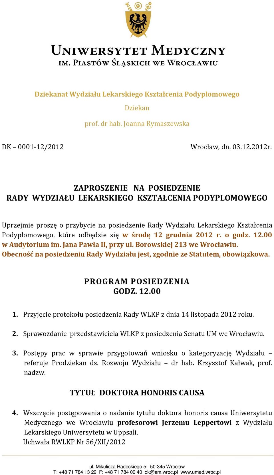 środę 12 grudnia 2012 r. o godz. 12.00 w Audytorium im. Jana Pawła II, przy ul. Borowskiej 213 we Wrocławiu. Obecność na posiedzeniu Rady Wydziału jest, zgodnie ze Statutem, obowiązkowa.