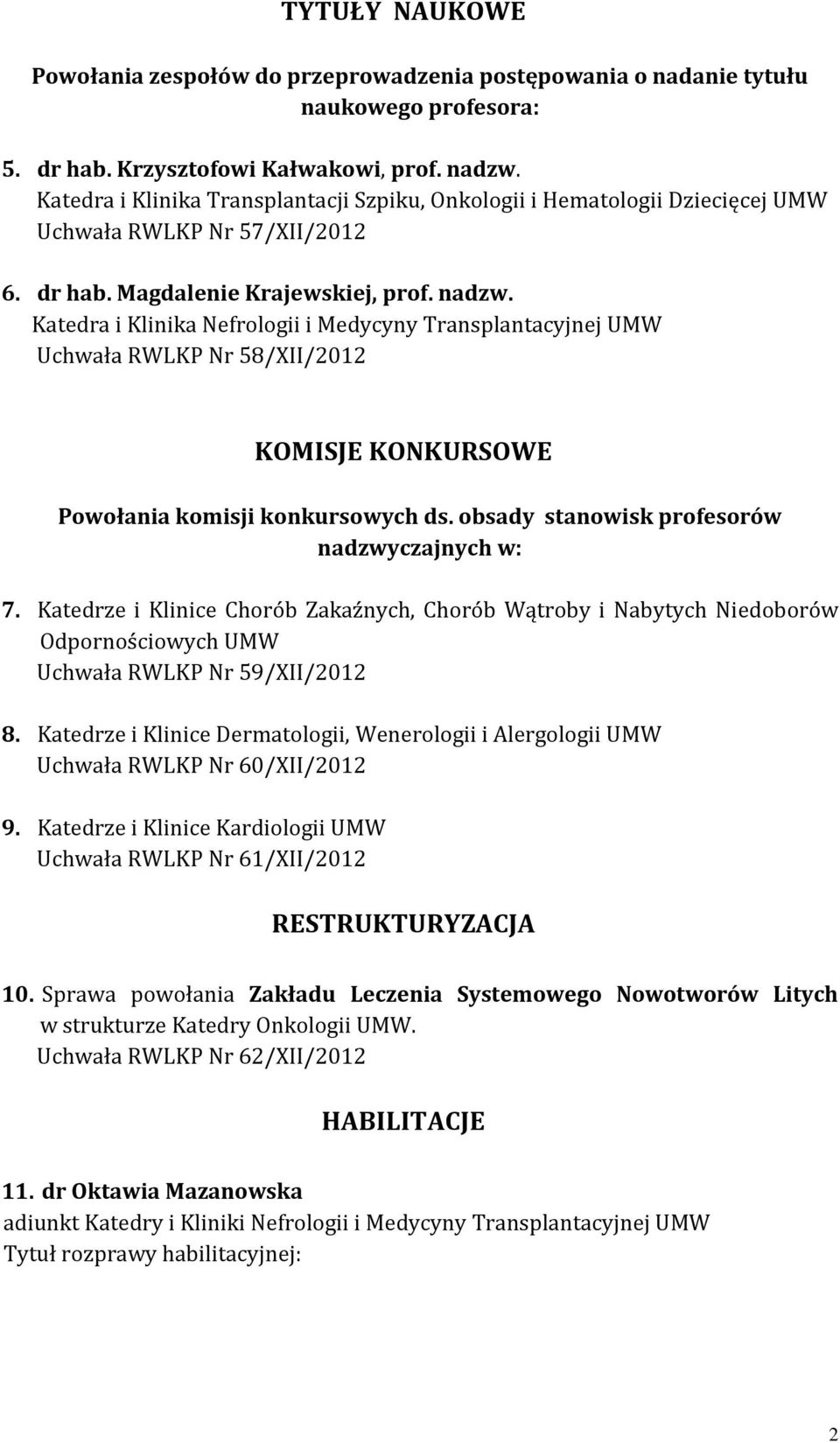 Katedra i Klinika Nefrologii i Medycyny Transplantacyjnej UMW Uchwała RWLKP Nr 58/XII/2012 KOMISJE KONKURSOWE Powołania komisji konkursowych ds. obsady stanowisk profesorów nadzwyczajnych w: 7.