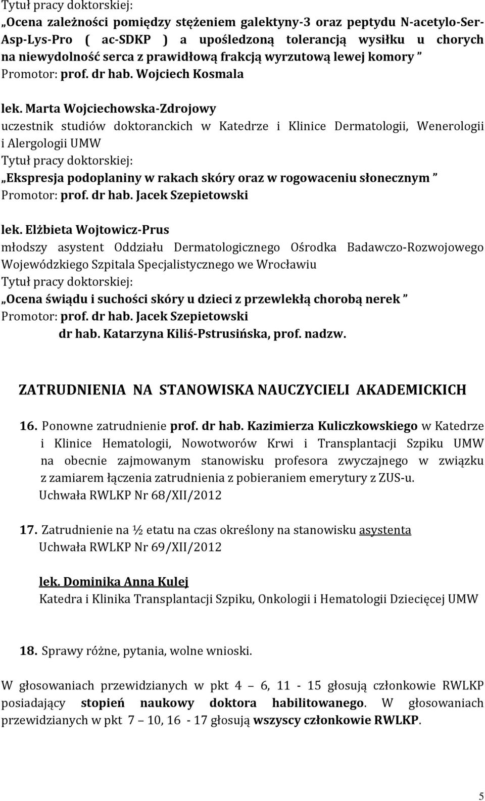 Marta Wojciechowska-Zdrojowy uczestnik studiów doktoranckich w Katedrze i Klinice Dermatologii, Wenerologii i Alergologii UMW Ekspresja podoplaniny w rakach skóry oraz w rogowaceniu słonecznym