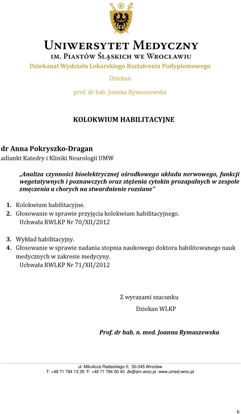 poznawczych oraz stężenia cytokin prozapalnych w zespole zmęczenia u chorych na stwardnienie rozsiane 1. Kolokwium habilitacyjne. 2. Głosowanie w sprawie przyjęcia kolokwium habilitacyjnego.