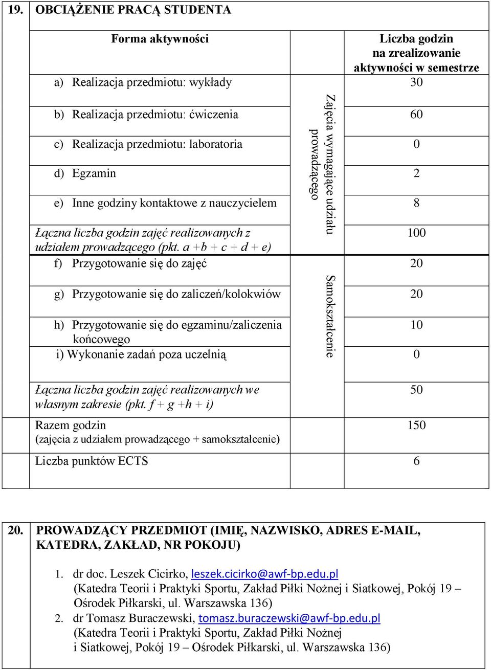 laboratoria 0 d) Egzamin 2 e) Inne godziny kontaktowe z nauczycielem 8 Łączna liczba godzin zajęć realizowanych z udziałem prowadzącego (pkt.