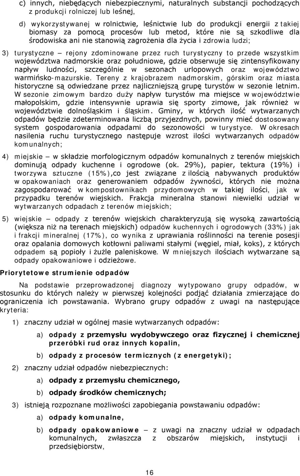 województwa nadmorskie oraz południowe, gdzie obserwuje się zintensyfikowany napływ ludności, szczególnie w sezonach urlopowych oraz województwo warmińsko-mazurskie.