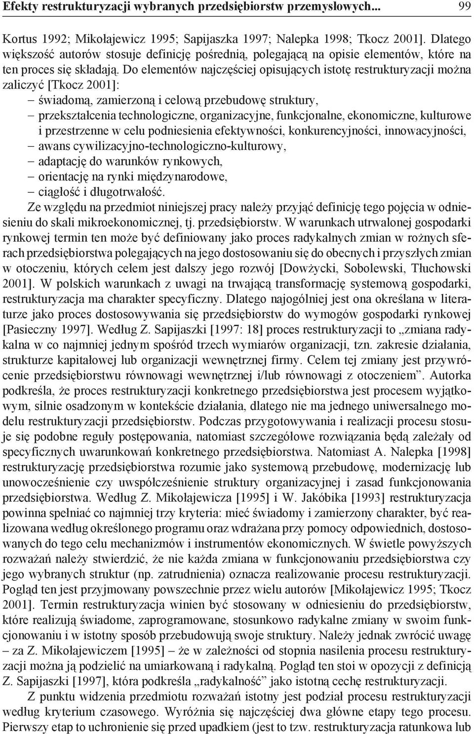 Do elementów najczęściej opisujących istotę restrukturyzacji można zaliczyć [Tkocz 2001]: świadomą, zamierzoną i celową przebudowę struktury, przekształcenia technologiczne, organizacyjne,