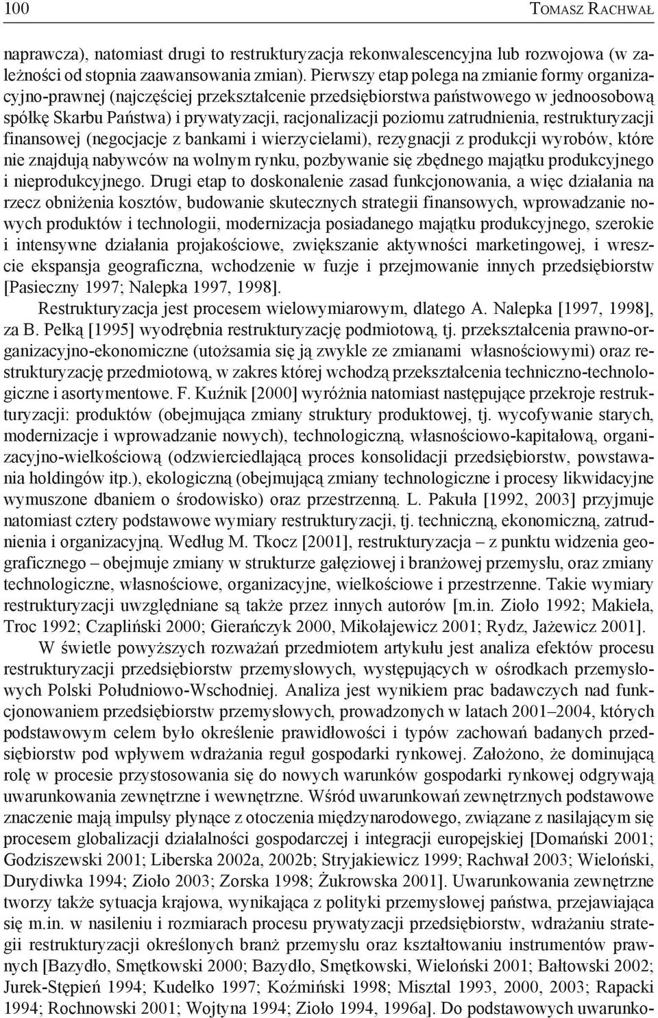 zatrudnienia, restrukturyzacji finansowej (negocjacje z bankami i wierzycielami), rezygnacji z produkcji wyrobów, które nie znajdują nabywców na wolnym rynku, pozbywanie się zbędnego majątku