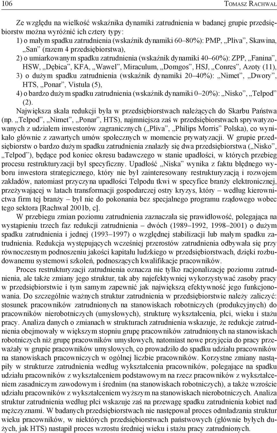 (11), 3) o dużym spadku zatrudnienia (wskaźnik dynamiki 20 40%): Nimet, Dwory, HTS, Ponar, Vistula (5), 4) o bardzo dużym spadku zatrudnienia (wskaźnik dynamiki 0 20%): Nisko, Telpod (2).