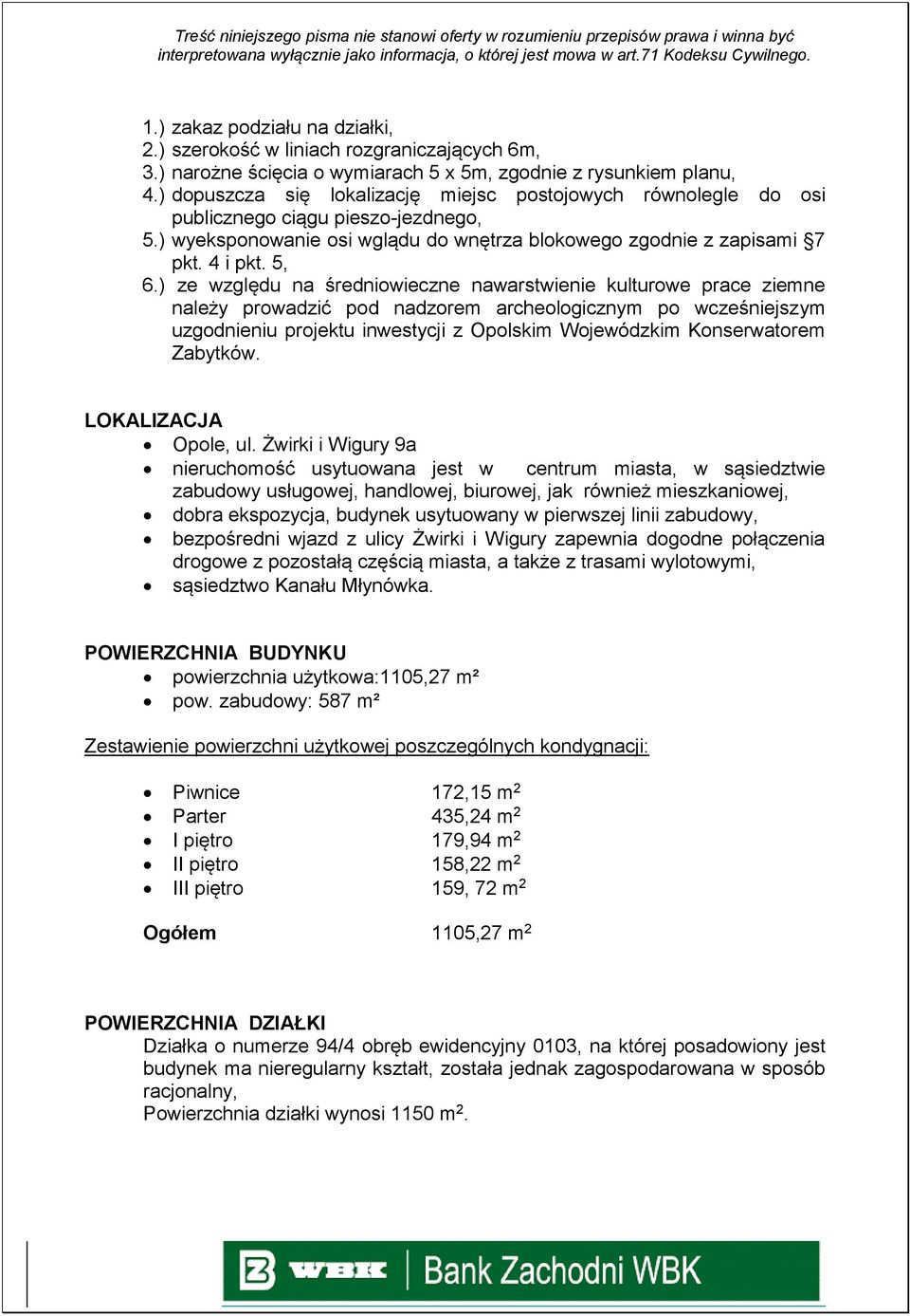 ) ze względu na średniowieczne nawarstwienie kulturowe prace ziemne należy prowadzić pod nadzorem archeologicznym po wcześniejszym uzgodnieniu projektu inwestycji z Opolskim Wojewódzkim Konserwatorem