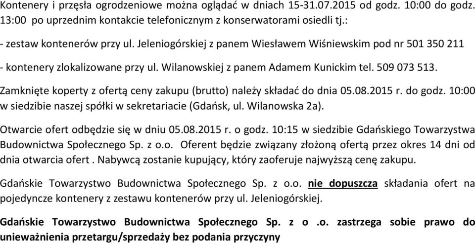 Zamknięte koperty z ofertą ceny zakupu (brutto) należy składać do dnia 05.08.2015 r. do godz. 10:00 w siedzibie naszej spółki w sekretariacie (Gdańsk, ul. Wilanowska 2a).