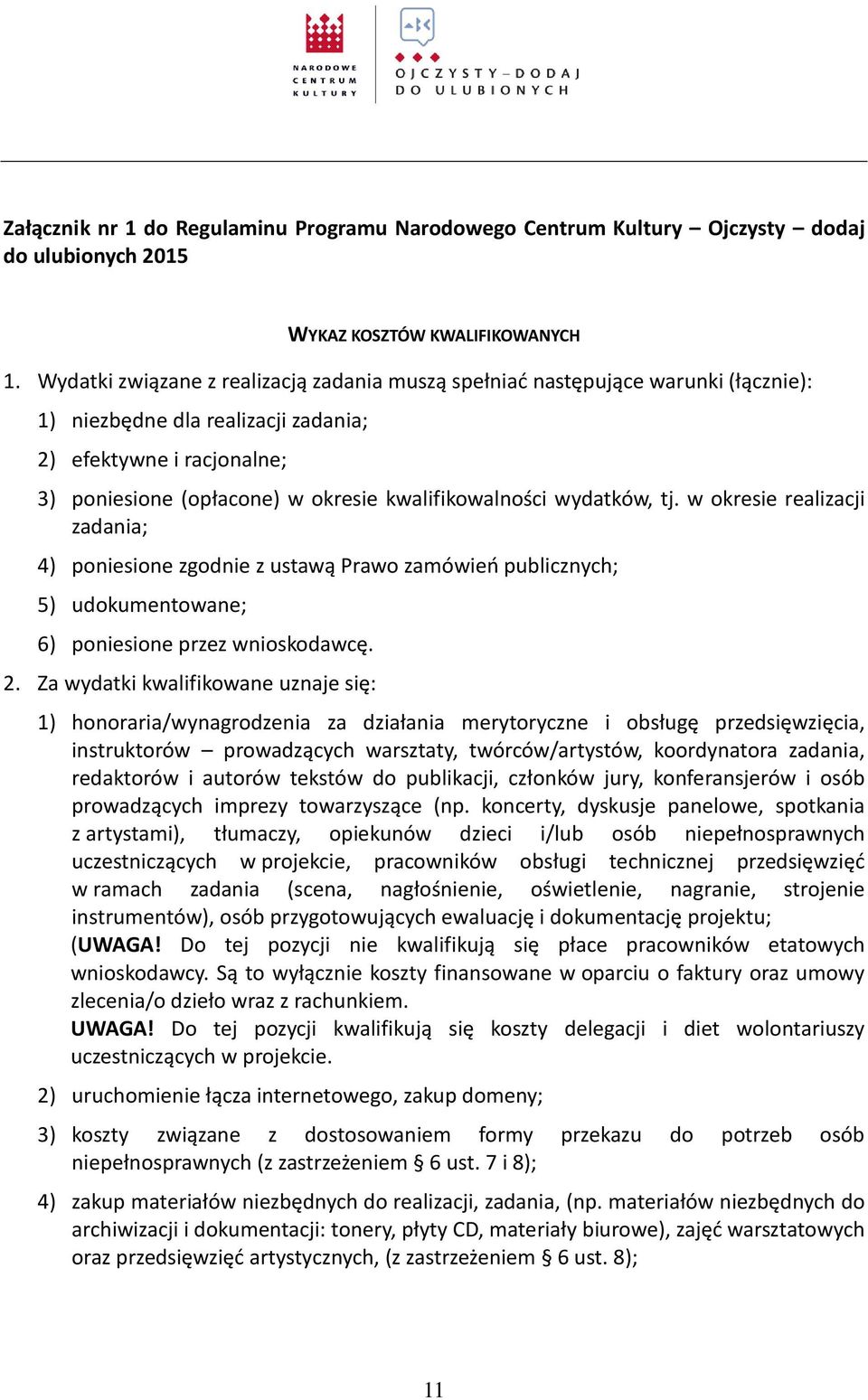 kwalifikowalności wydatków, tj. w okresie realizacji zadania; 4) poniesione zgodnie z ustawą Prawo zamówień publicznych; 5) udokumentowane; 6) poniesione przez wnioskodawcę. 2.