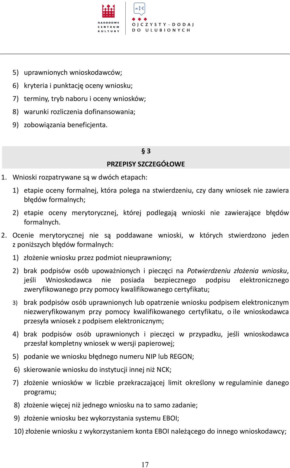 Wnioski rozpatrywane są w dwóch etapach: 1) etapie oceny formalnej, która polega na stwierdzeniu, czy dany wniosek nie zawiera błędów formalnych; 2) etapie oceny merytorycznej, której podlegają