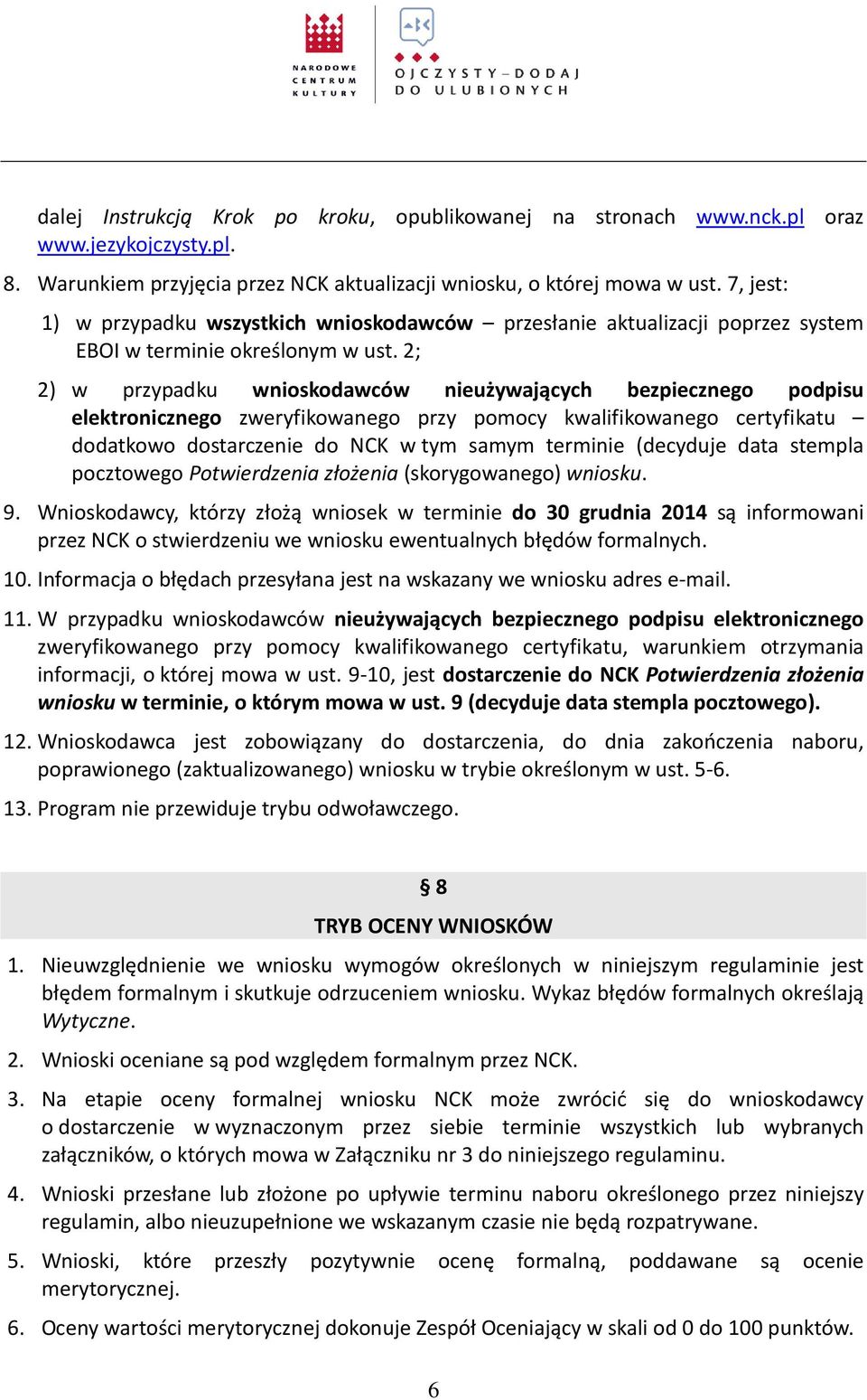 2; 2) w przypadku wnioskodawców nieużywających bezpiecznego podpisu elektronicznego zweryfikowanego przy pomocy kwalifikowanego certyfikatu dodatkowo dostarczenie do NCK w tym samym terminie