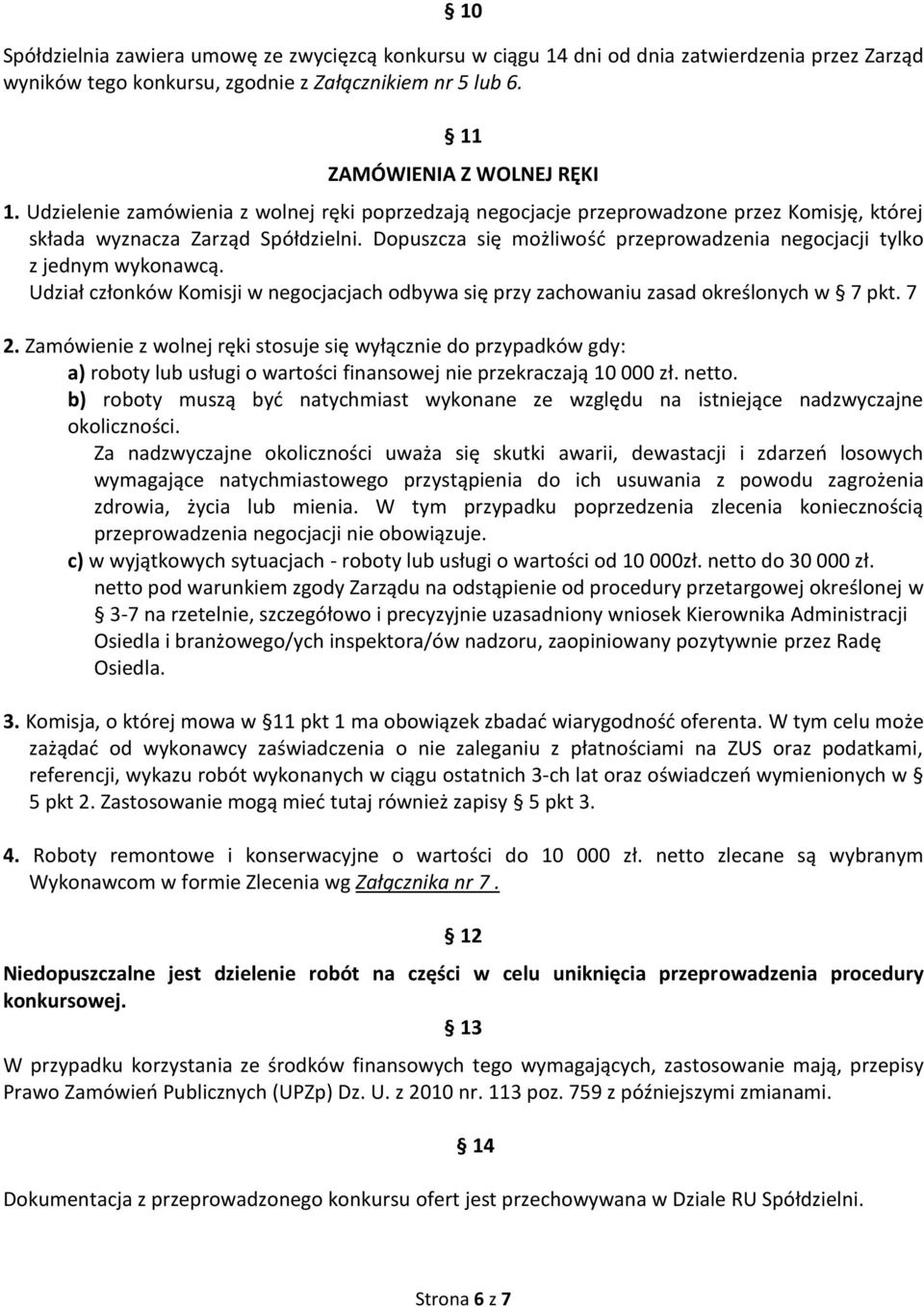 Dopuszcza się możliwość przeprowadzenia negocjacji tylko z jednym wykonawcą. Udział członków Komisji w negocjacjach odbywa się przy zachowaniu zasad określonych w 7 pkt. 7 2.