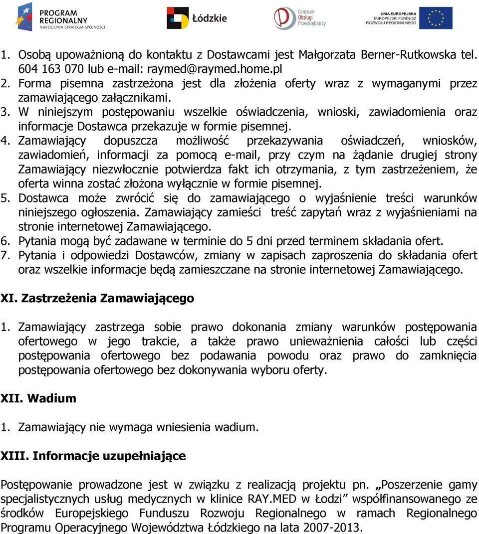 W niniejszym postępowaniu wszelkie oświadczenia, wnioski, zawiadomienia oraz informacje Dostawca przekazuje w formie pisemnej. 4.