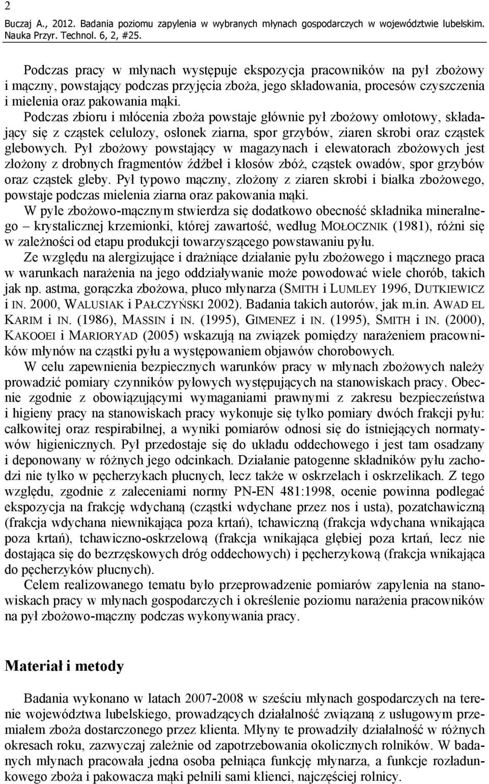 Podczas zbioru i młócenia zboża powstaje głównie pył zbożowy omłotowy, składający się z cząstek celulozy, osłonek ziarna, spor grzybów, ziaren skrobi oraz cząstek glebowych.