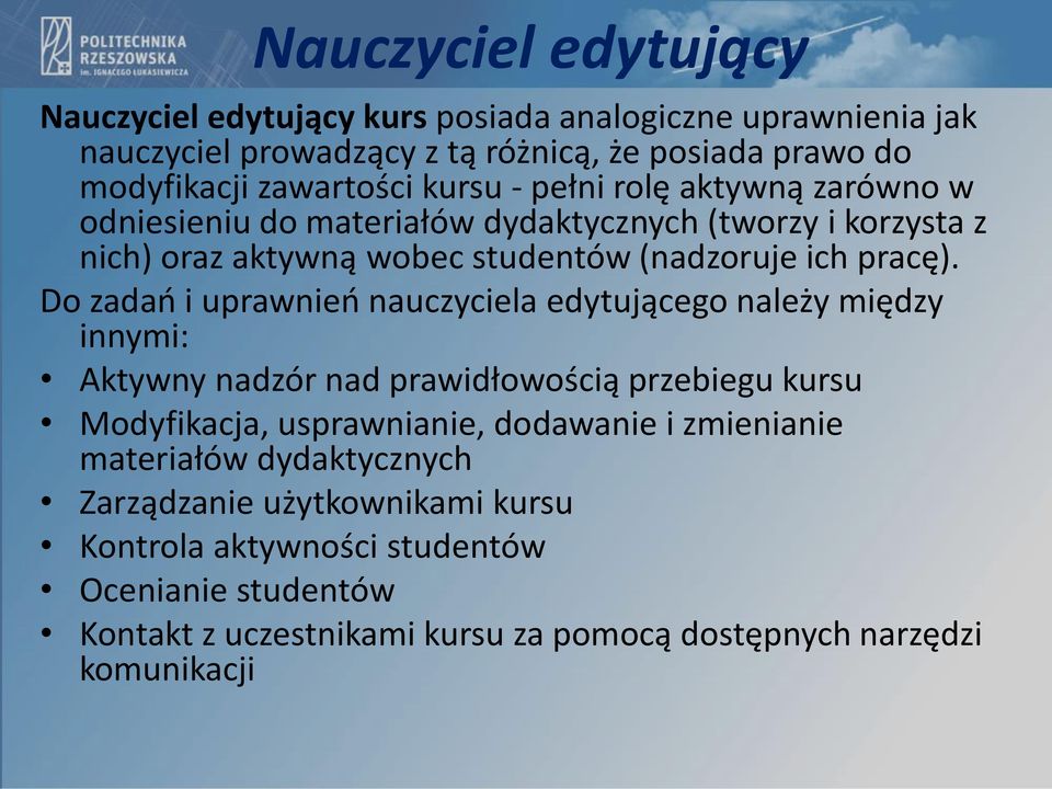 Do zadań i uprawnień nauczyciela edytującego należy między innymi: Aktywny nadzór nad prawidłowością przebiegu kursu Modyfikacja, usprawnianie, dodawanie i