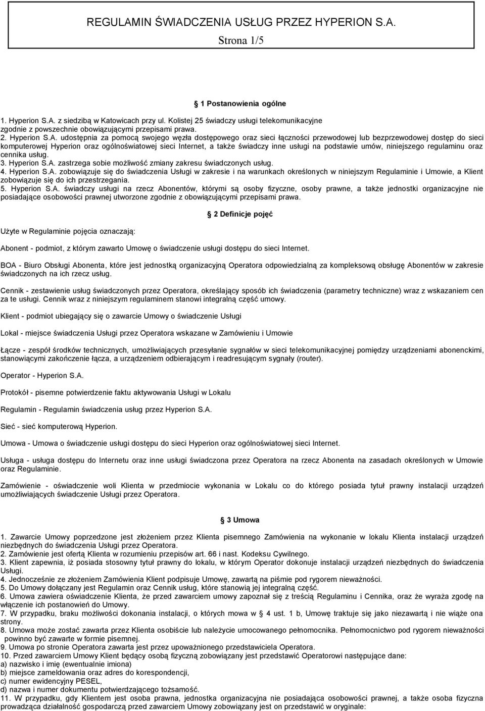 udostępnia za pomocą swojego węzła dostępowego oraz sieci łączności przewodowej lub bezprzewodowej dostęp do sieci komputerowej Hyperion oraz ogólnoświatowej sieci Internet, a także świadczy inne