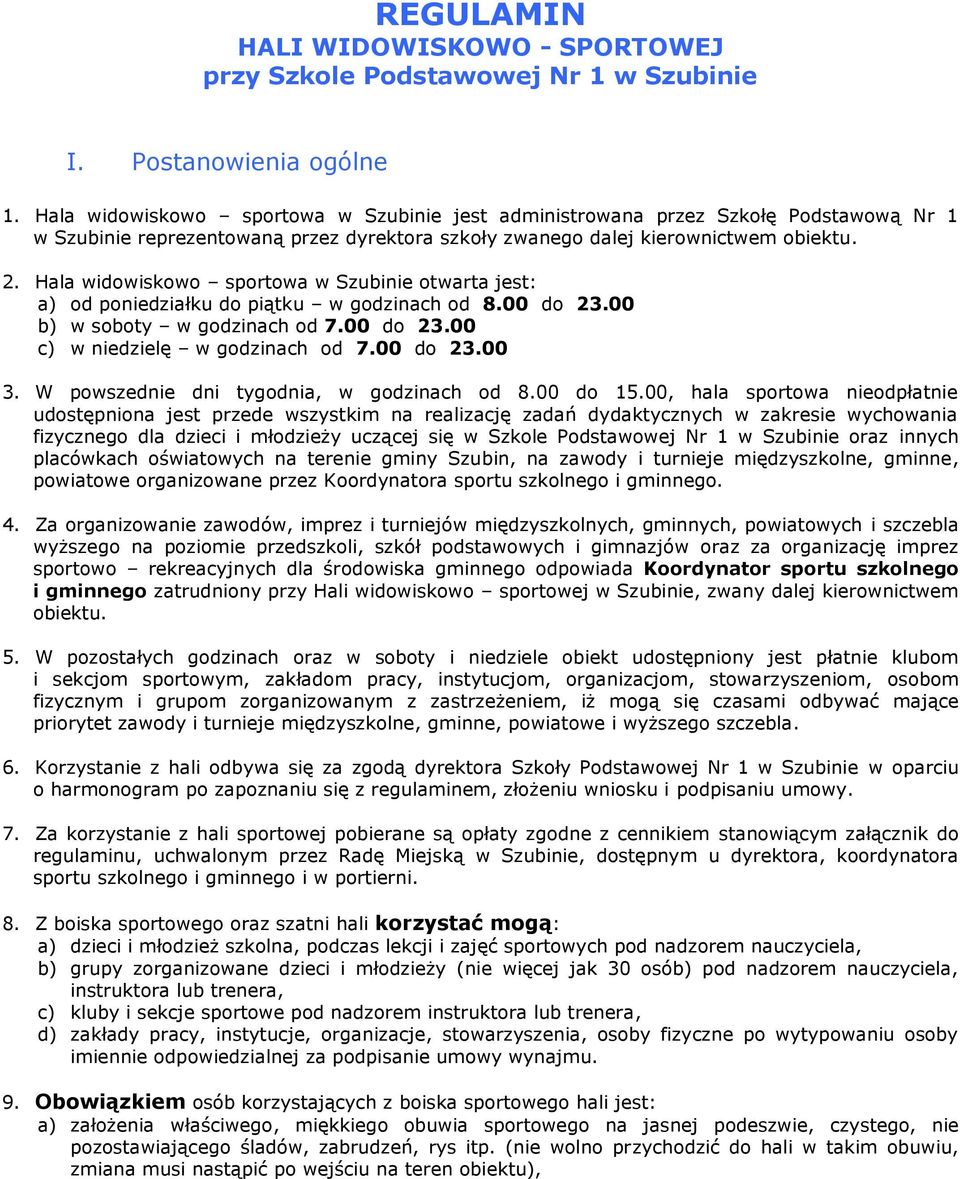 Hala widowiskowo sportowa w Szubinie otwarta jest: a) od poniedziałku do piątku w godzinach od 8.00 do 23.00 b) w soboty w godzinach od 7.00 do 23.00 c) w niedzielę w godzinach od 7.00 do 23.00 3.