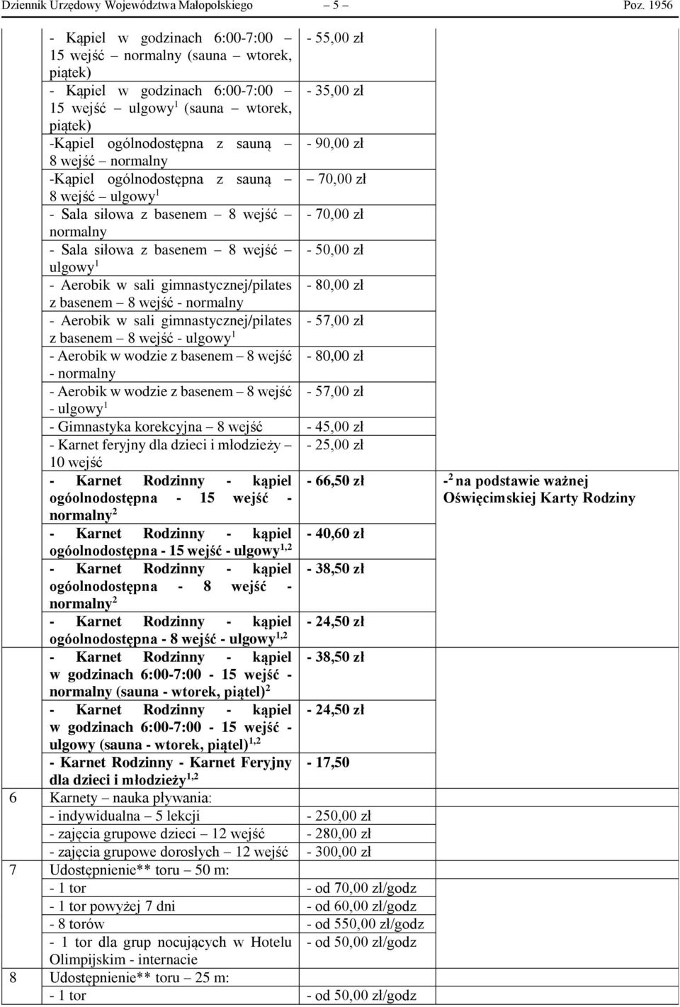 90,00 zł 8 wejść normalny -Kąpiel ogólnodostępna z sauną 70,00 zł 8 wejść ulgowy 1 - Sala siłowa z basenem 8 wejść - 70,00 zł normalny - Sala siłowa z basenem 8 wejść - 50,00 zł ulgowy 1 - Aerobik w