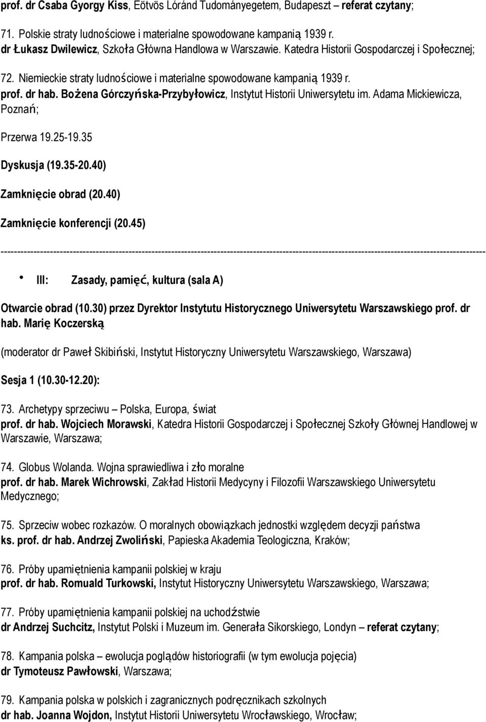 Bożena Górczyńska-Przybyłowicz, Instytut Historii Uniwersytetu im. Adama Mickiewicza, Poznań; Przerwa 19.25-19.35 Dyskusja (19.35-20.40) Zamknięcie obrad (20.40) Zamknięcie konferencji (20.