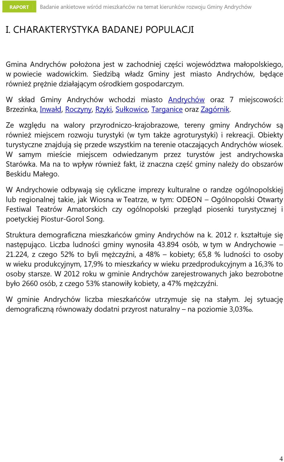 W skład Gminy Andrychów wchodzi miasto Andrychów oraz 7 miejscowości: Brzezinka, Inwałd, Roczyny, Rzyki, Sułkowice, Targanice oraz Zagórnik.