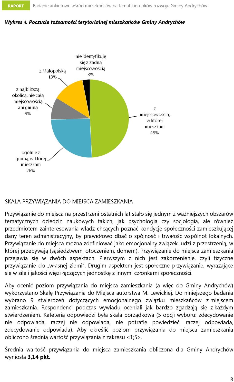 tematycznych dziedzin naukowych takich, jak psychologia czy socjologia, ale również przedmiotem zainteresowania władz chcących poznać kondycję społeczności zamieszkującej dany teren administracyjny,