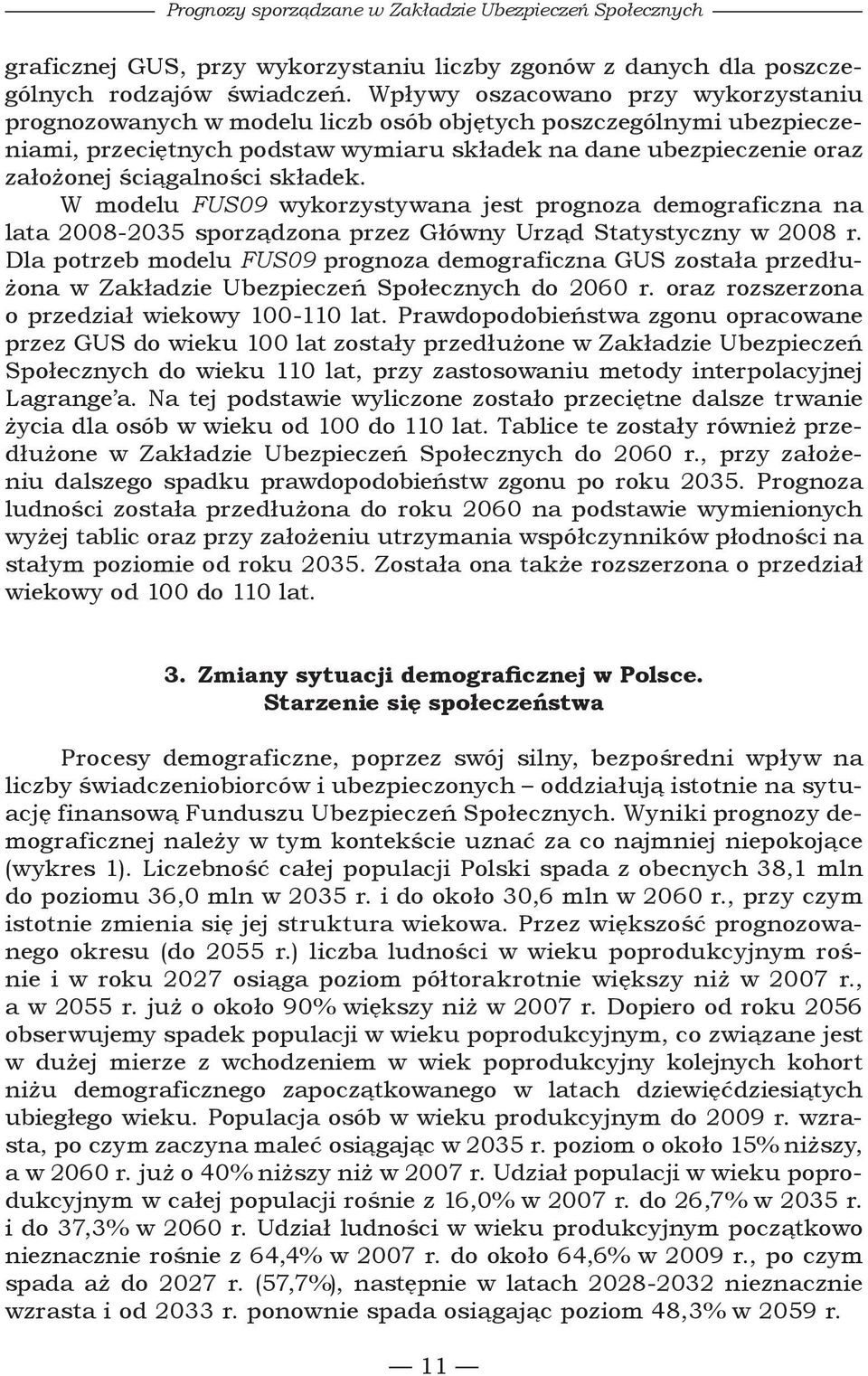składek. W modelu FUS09 wykorzystywana jest prognoza demograficzna na lata 2008-2035 sporządzona przez Główny Urząd Statystyczny w 2008 r.