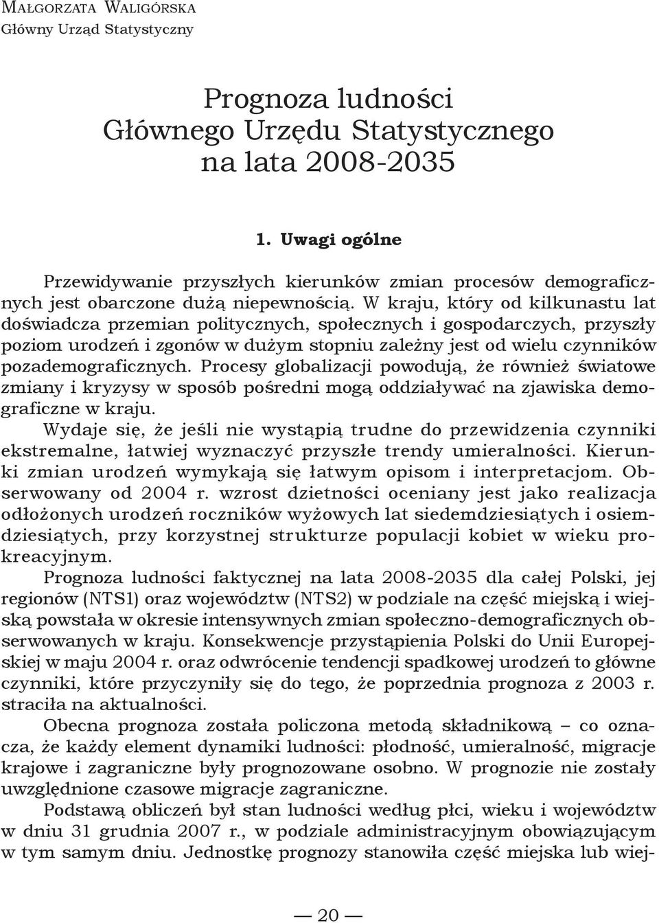 W kraju, który od kilkunastu lat doświadcza przemian politycznych, społecznych i gospodarczych, przyszły poziom urodzeń i zgonów w dużym stopniu zależny jest od wielu czynników pozademograficznych.