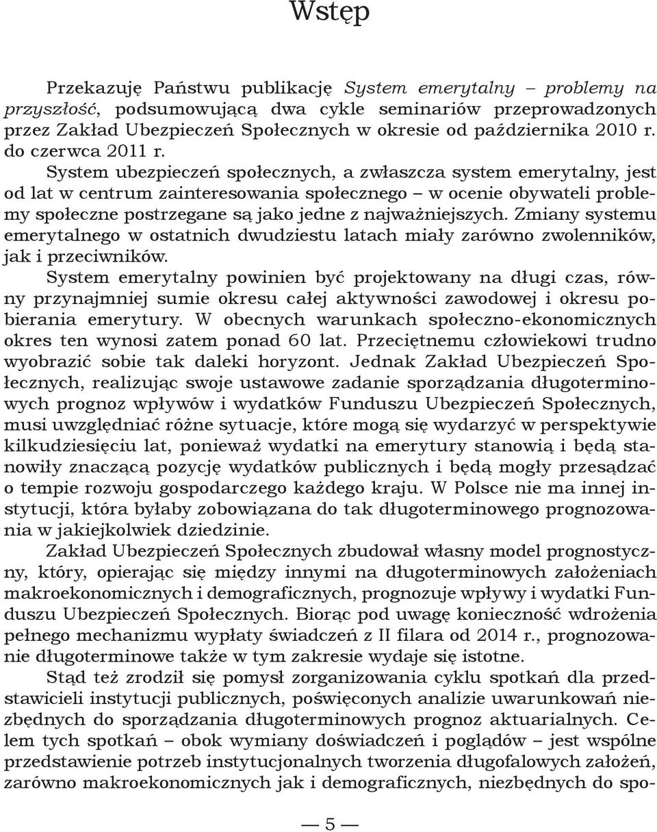 System ubezpieczeń społecznych, a zwłaszcza system emerytalny, jest od lat w centrum zainteresowania społecznego w ocenie obywateli problemy społeczne postrzegane są jako jedne z najważniejszych.