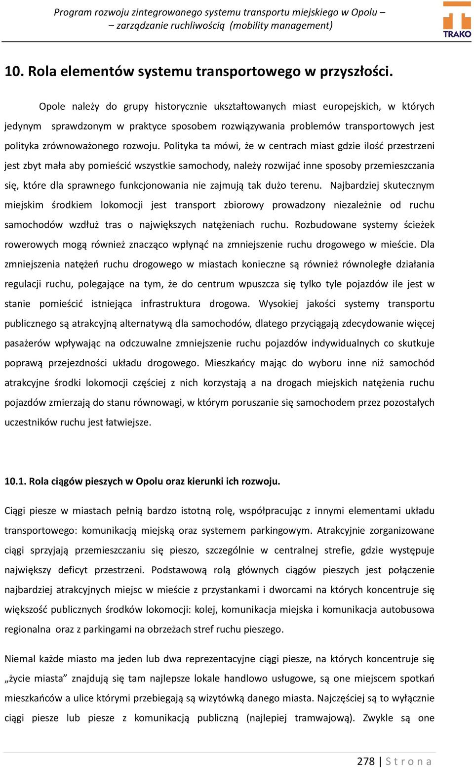 Polityka ta mówi, że w centrach miast gdzie ilość przestrzeni jest zbyt mała aby pomieścić wszystkie samochody, należy rozwijać inne sposoby przemieszczania się, które dla sprawnego funkcjonowania