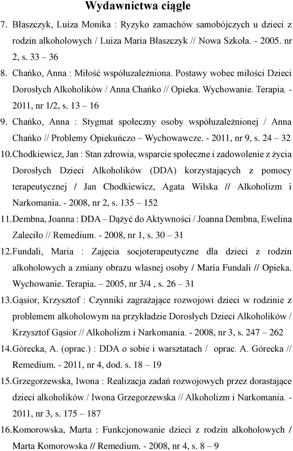 Chańko, Anna : Stygmat społeczny osoby współuzależnionej / Anna Chańko // Problemy Opiekuńczo Wychowawcze. - 2011, nr 9, s. 24 32 10.