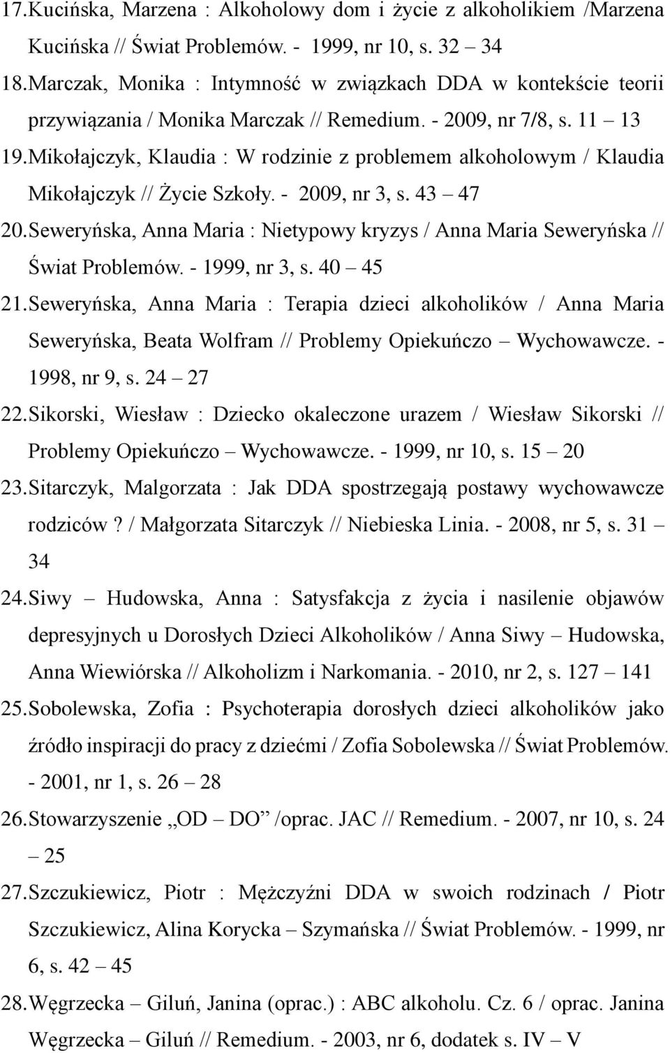 Mikołajczyk, Klaudia : W rodzinie z problemem alkoholowym / Klaudia Mikołajczyk // Życie Szkoły. - 2009, nr 3, s. 43 47 20.
