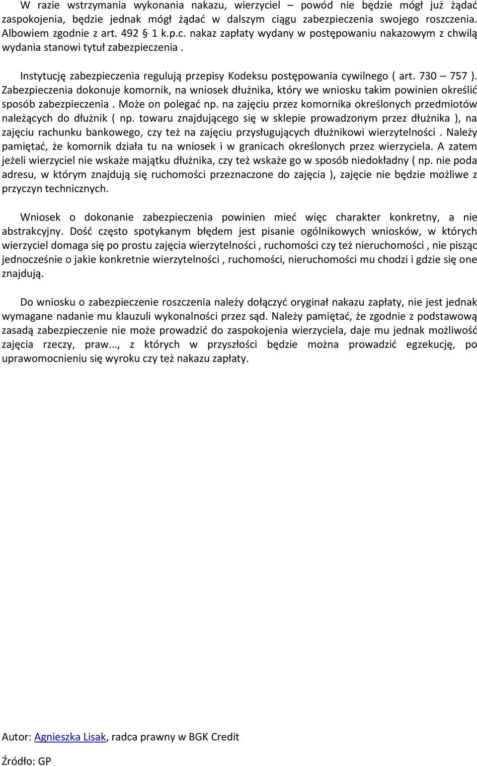 Zabezpieczenia dokonuje komornik, na wniosek dłużnika, który we wniosku takim powinien określić sposób zabezpieczenia. Może on polegać np.