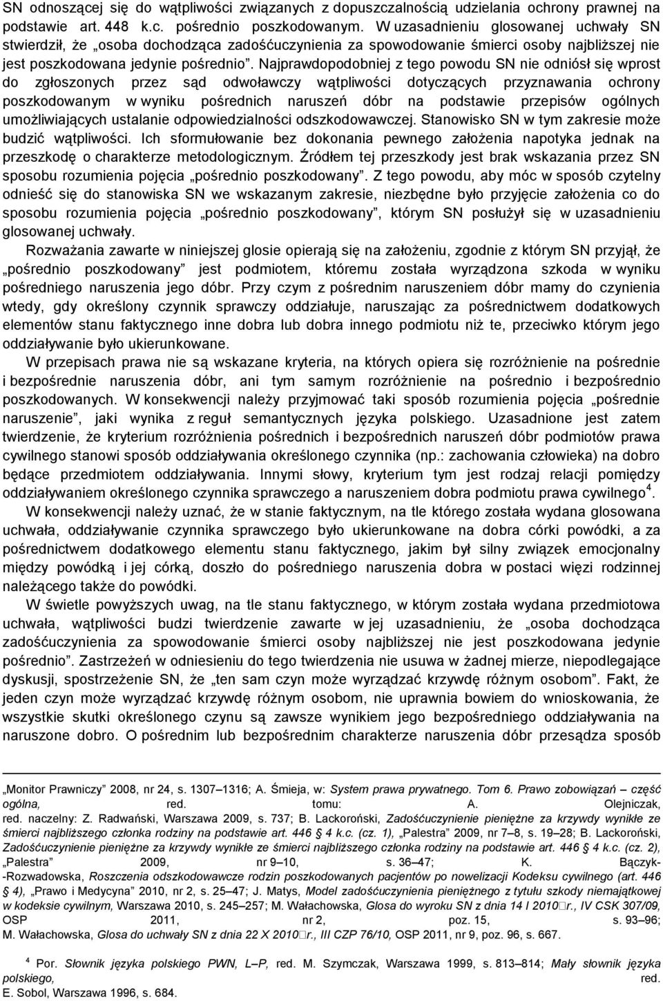 Najprawdopodobniej z tego powodu SN nie odniósł się wprost do zgłoszonych przez sąd odwoławczy wątpliwości dotyczących przyznawania ochrony poszkodowanym w wyniku pośrednich naruszeń dóbr na