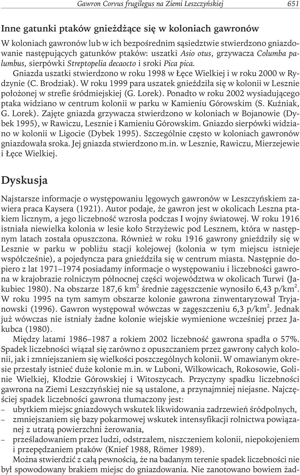 Gniazda uszatki stwierdzono w roku 1998 w Łęce Wielkiej i w roku 2000 w Rydzynie (C. Brodziak). W roku 1999 para uszatek gnieździła się w kolonii w Lesznie położonej w strefie śródmiejskiej (G.