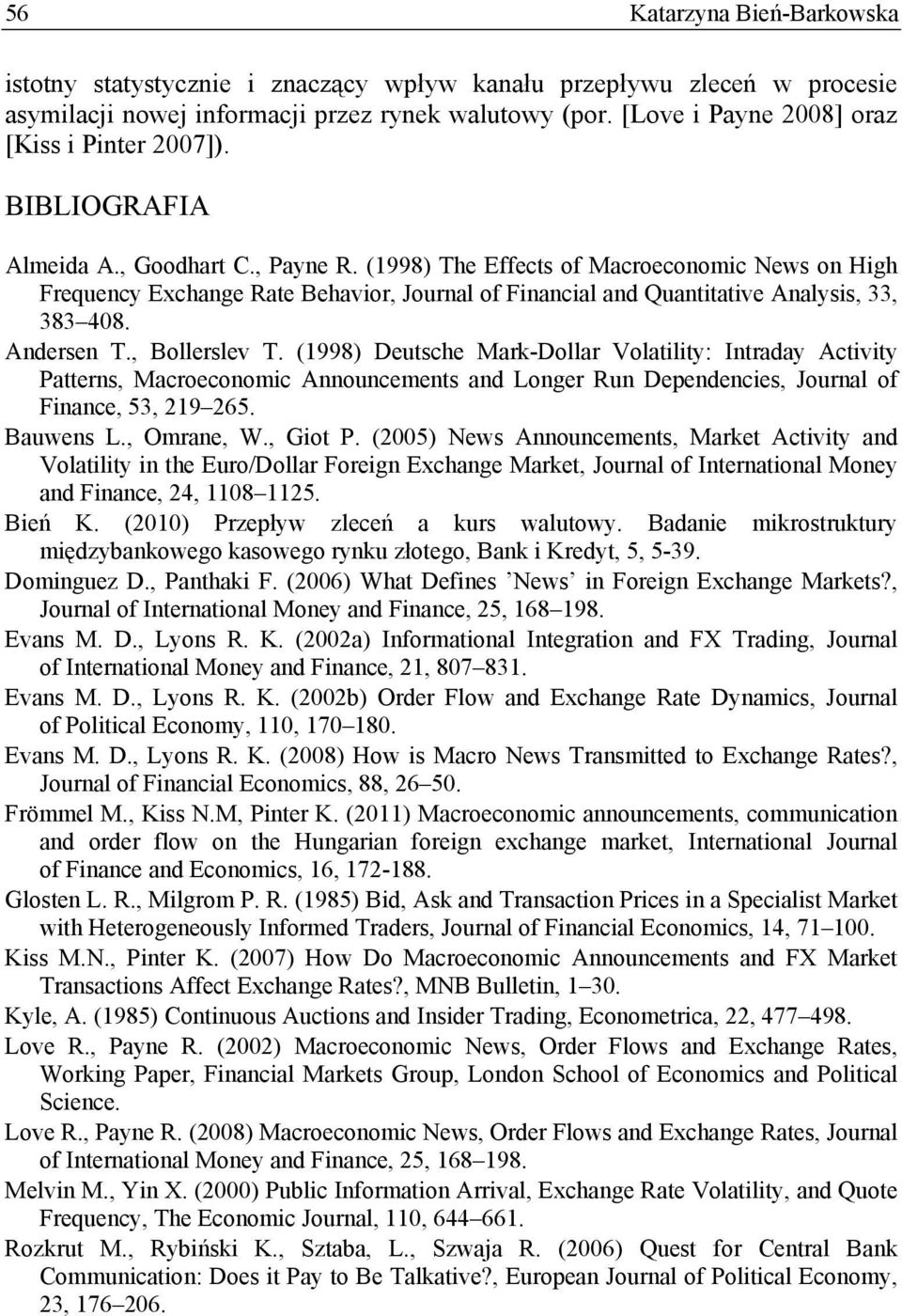 , Bollerslev T. (1998) Deusche Mark-Dollar Volailiy: Inraday Aciviy Paerns, Macroeconomic Announcemens and Longer Run Dependencies, Journal of Finance, 53, 219 265. Bauwens L., Omrane, W., Gio P.