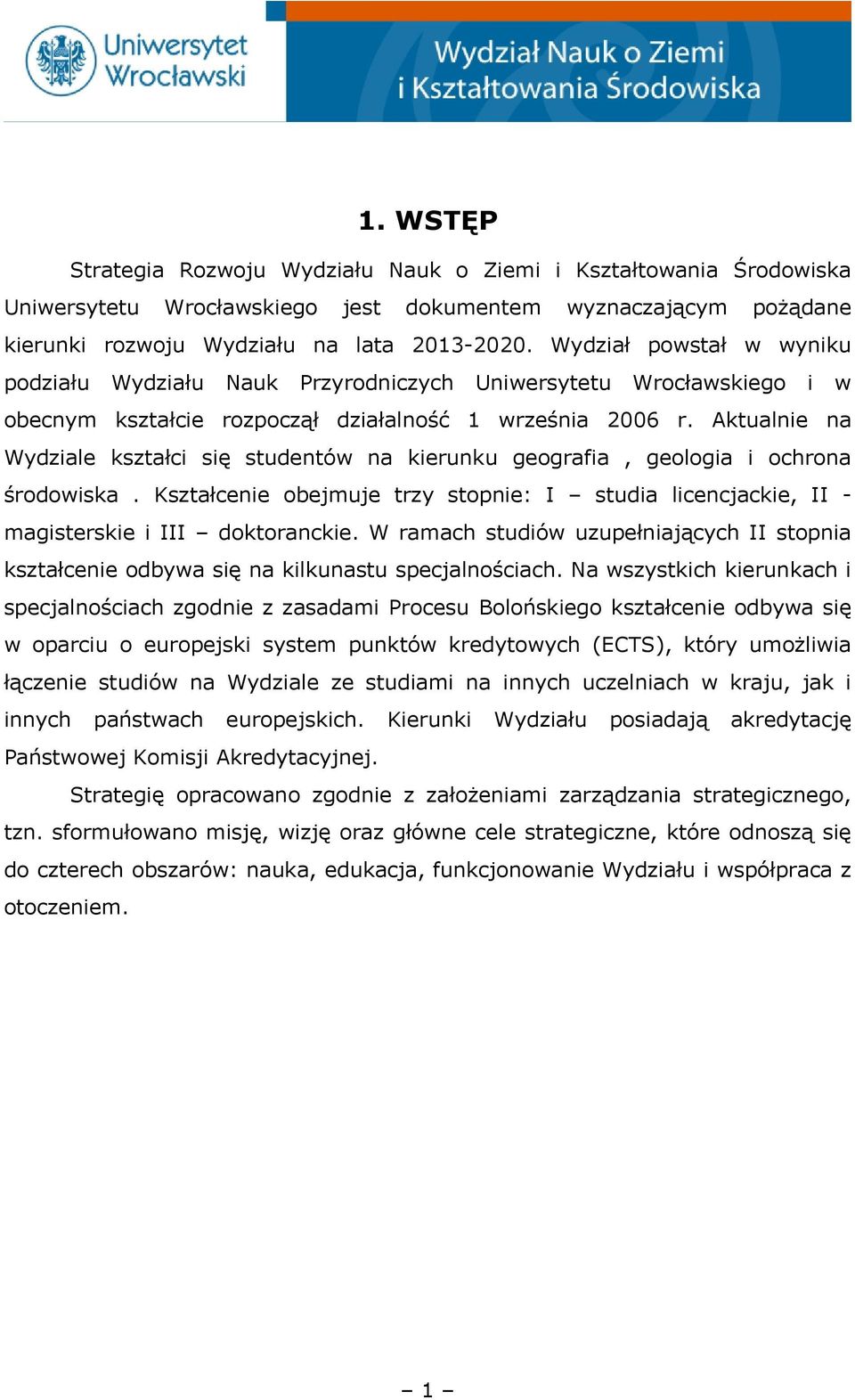 Aktualnie na Wydziale kształci się studentów na kierunku geografia, geologia i ochrona środowiska. Kształcenie obejmuje trzy stopnie: I studia licencjackie, II - magisterskie i III doktoranckie.