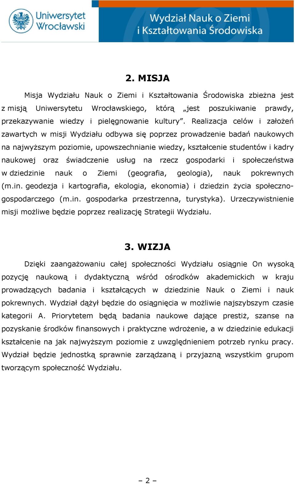 świadczenie usług na rzecz gospodarki i społeczeństwa w dziedzinie nauk o Ziemi (geografia, geologia), nauk pokrewnych (m.in. geodezja i kartografia, ekologia, ekonomia) i dziedzin życia społecznogospodarczego (m.