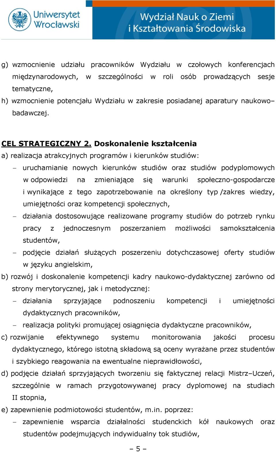 Doskonalenie kształcenia a) realizacja atrakcyjnych programów i kierunków studiów: uruchamianie nowych kierunków studiów oraz studiów podyplomowych w odpowiedzi na zmieniające się warunki