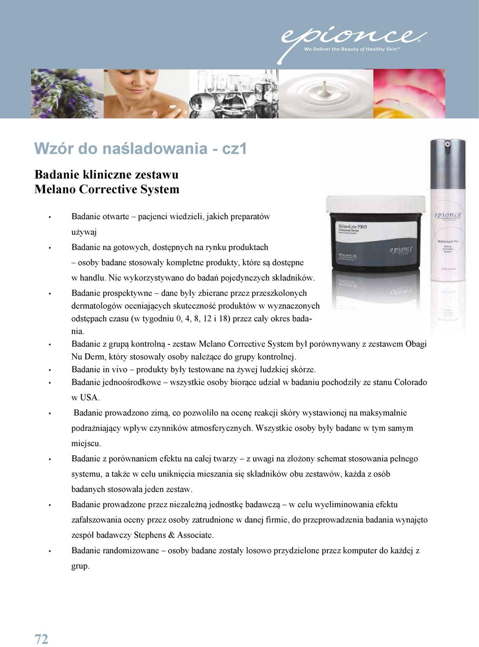 Badanie prospektywne dane były zbierane przez przeszkolonych dermatologów oceniających skuteczność produktów w wyznaczonych odstępach czasu (w tygodniu 0, 4, 8, 12 i 18) przez cały okres badania.