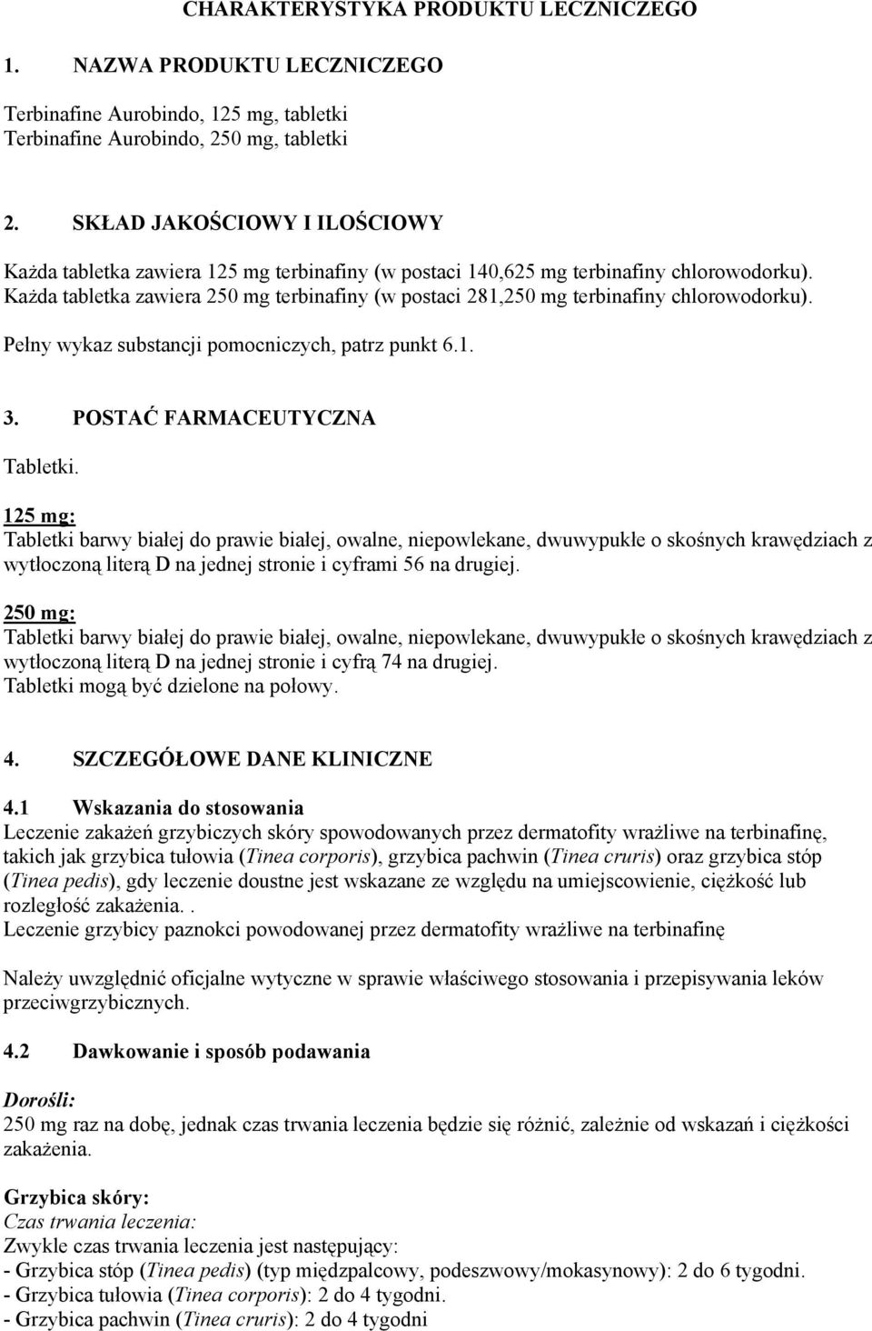 Każda tabletka zawiera 250 mg terbinafiny (w postaci 281,250 mg terbinafiny chlorowodorku). Pełny wykaz substancji pomocniczych, patrz punkt 6.1. 3. POSTAĆ FARMACEUTYCZNA Tabletki.