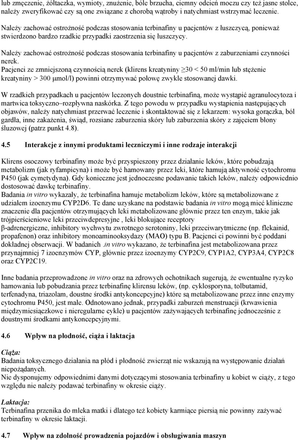 Należy zachować ostrożność podczas stosowania terbinafiny u pacjentów z zaburzeniami czynności nerek.