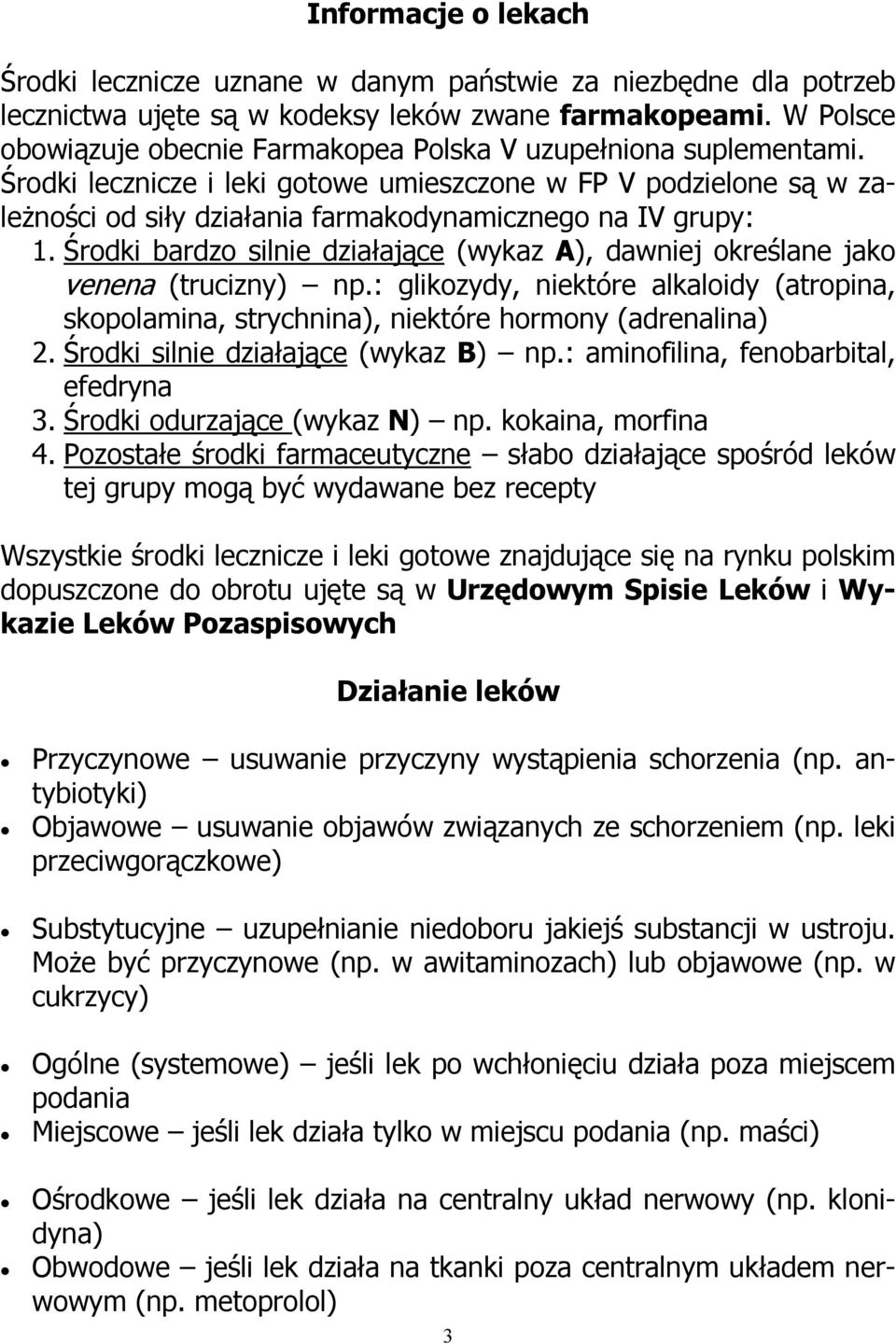 Środki lecznicze i leki gotowe umieszczone w FP V podzielone są w zależności od siły działania farmakodynamicznego na IV grupy: 1.