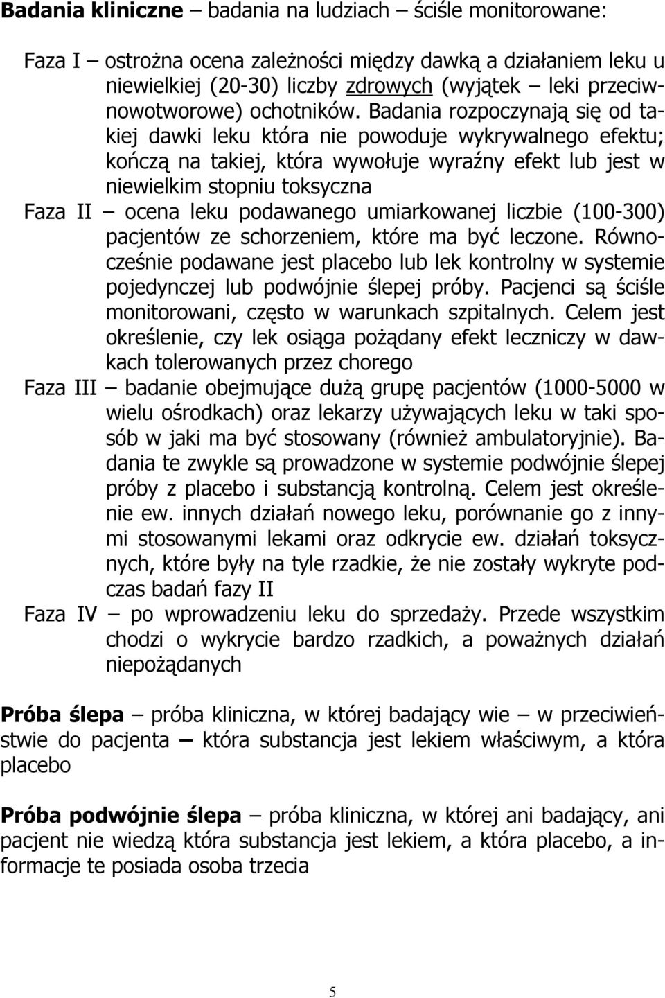 Badania rozpoczynają się od takiej dawki leku która nie powoduje wykrywalnego efektu; kończą na takiej, która wywołuje wyraźny efekt lub jest w niewielkim stopniu toksyczna Faza II ocena leku