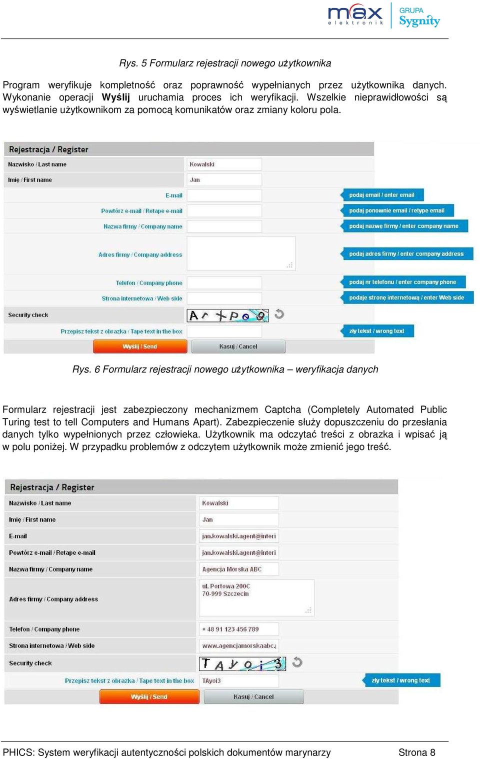 6 Formularz rejestracji nowego użytkownika weryfikacja danych Formularz rejestracji jest zabezpieczony mechanizmem Captcha (Completely Automated Public Turing test to tell Computers and Humans Apart).