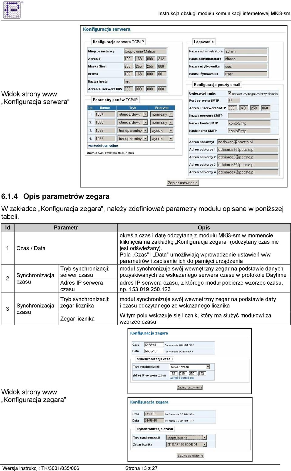 Pola Czas i Data umoŝliwiają wprowadzenie ustawień w/w parametrów i zapisanie ich do pamięci urządzenia Tryb synchronizacji: moduł synchronizuje swój wewnętrzny zegar na podstawie danych 2