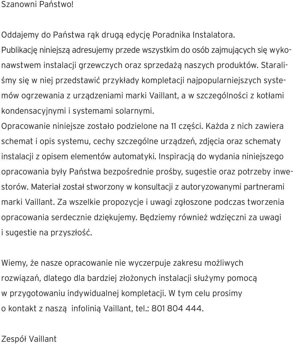 Staraliśmy się w niej przedstawić przykłady kompletacji najpopularniejszych systemów ogrzewania z urządzeniami marki Vaillant, a w szczególności z kotłami kondensacyjnymi i systemami solarnymi.