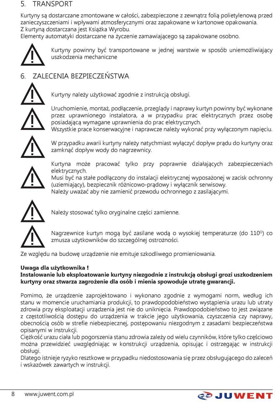 Kurtyny powinny być transportowane w jednej warstwie w sposób uniemożliwiający uszkodzenia mechaniczne 6. ZALECENIA BEZPIECZEŃSTWA Kurtyny należy użytkować zgodnie z instrukcją obsługi.