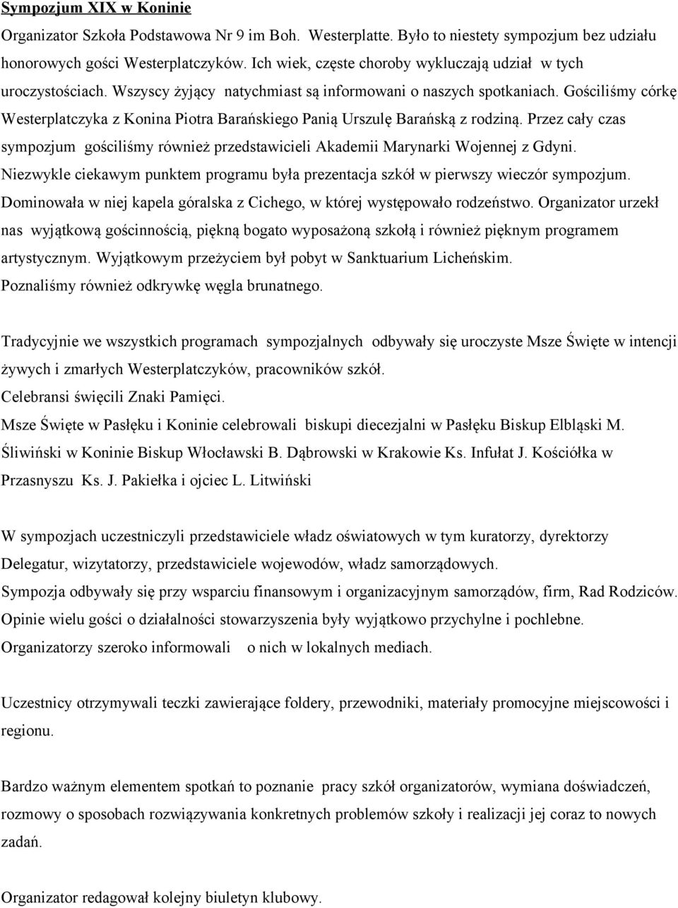 Gościliśmy córkę Westerplatczyka z Konina Piotra Barańskiego Panią Urszulę Barańską z rodziną. Przez cały czas sympozjum gościliśmy również przedstawicieli Akademii Marynarki Wojennej z Gdyni.