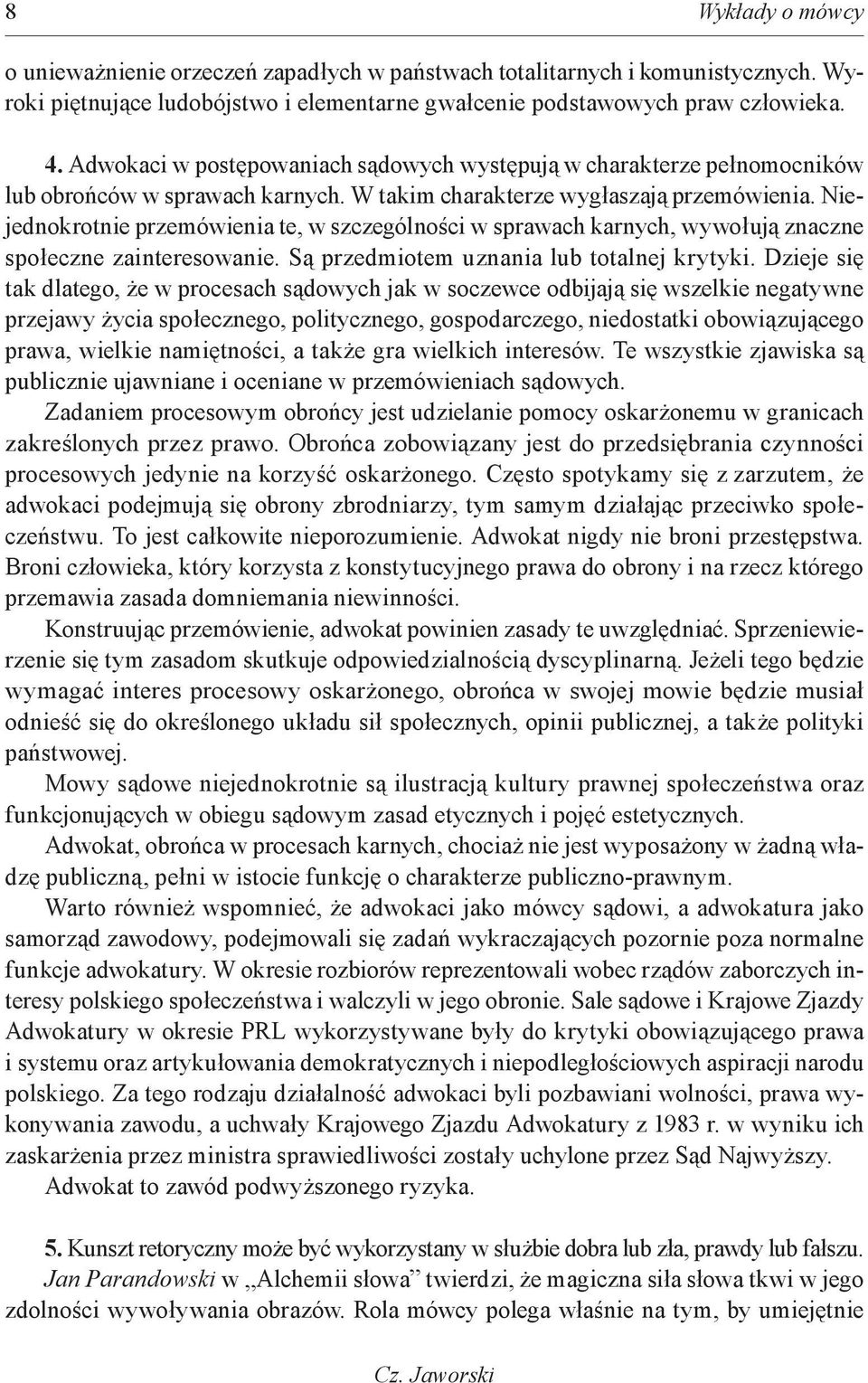Niejednokrotnie przemówienia te, w szczególności w sprawach karnych, wywołują znaczne społeczne zainteresowanie. Są przedmiotem uznania lub totalnej krytyki.